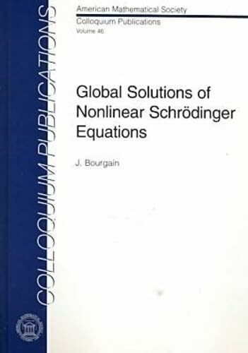 Global Solutions of Nonlinear Schrodinger Equations (COLLOQUIUM PUBLICATIONS (AMER MATHEMATICAL SOC))