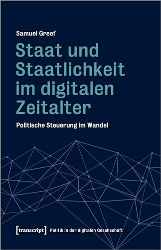 Staat und Staatlichkeit im digitalen Zeitalter: Politische Steuerung im Wandel (Politik in der digitalen Gesellschaft)