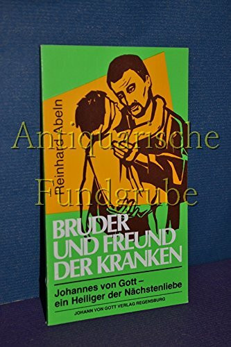 Bruder und Freund der Kranken: Johannes von Gott. Ein Heiliger der Nächstenliebe