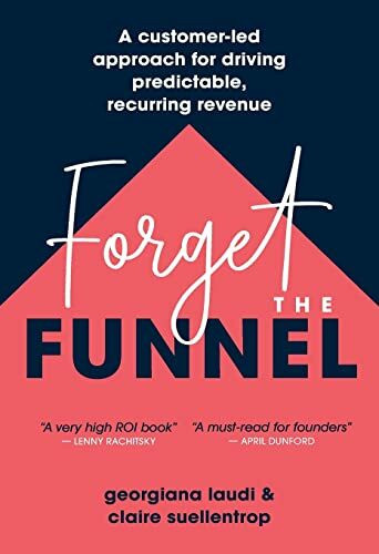 Forget the Funnel: A Customer-Led Approach for Driving Predictable, Recurring Revenue