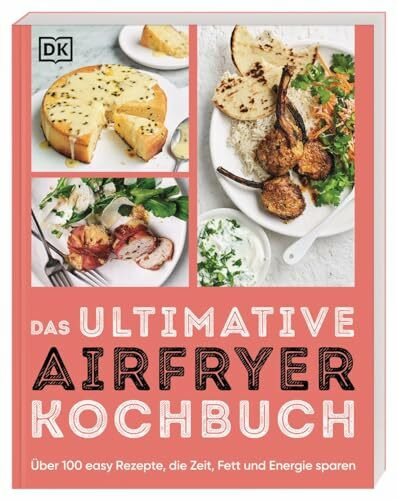 Das ultimative Airfryer Kochbuch: Über 100 easy Rezepte, die Zeit, Fett und Energie sparen. Schnelle Alltagsgerichte aus der Heißluftfritteuse (Ultimativ kochen)