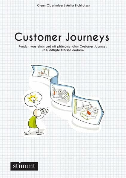 Customer Journeys: Kunden verstehen und mit phänomenalen Customer Journeys übersättigte Märkte erobern