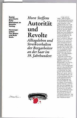 Autorität und Revolte. Alltagsleben und Streikverhalten der Bergarbeiter an der Saar im 19. Jahrhundert