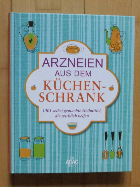Arzneien aus dem Küchenschrank: 1001 selbst gemachte Heilmittel, die wirklich helfen