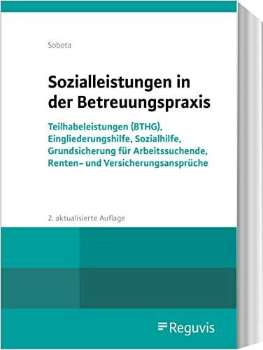 Sozialleistungen in der Betreuungspraxis: Teilhabeleistungen (BTHG), Eingliederungshilfe, Sozialhilfe, Grundsicherung für Arbeitssuchende, Renten- und Versicherungsansprüche