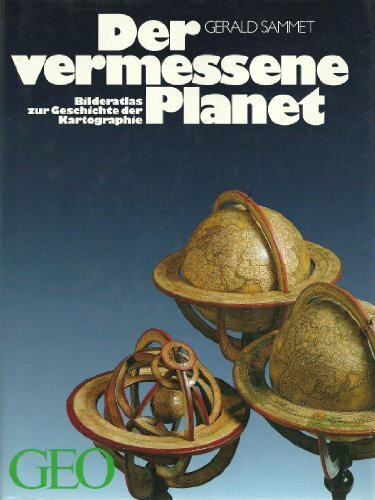Der vermessene Planet: Bildatlas zur Geschichte der Kartographie (Bücher von GEO)