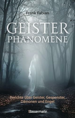 Geisterphänomene: Berichte über Geister, Gespenster, Dämonen, Engel, paranormale Erscheinungen und Aktivitäten
