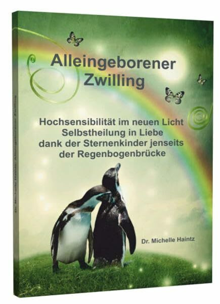 ALLEINGEBORENER ZWILLING: Hochsensibilität im neuen Licht - Selbstheilung in Liebe dank der Sternenkinder jenseits der Regenbogenbrücke (erste Auflage)