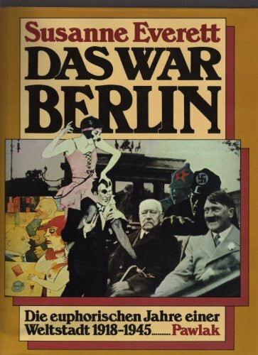 Das war Berlin. Die euphorischen Jahre einer Weltstadt 1918-1945