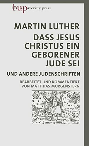 Dass Jesus Christus ein geborener Jude sei: und andere Judenschriften | Bearbeitet und kommentiert von Matthias Morgenstern Dass Jesus Christus ein geborener Jude sei: und andere Judenschriften | Bearbeitet und kommentiert von Matthias Morgenstern