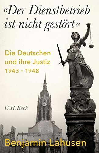 'Der Dienstbetrieb ist nicht gestört': Die Deutschen und ihre Justiz 1943-1948