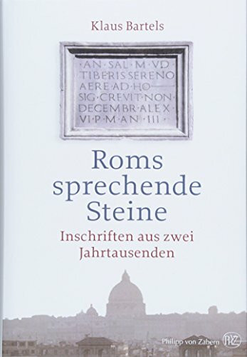 Roms sprechende Steine: Inschriften aus zwei Jahrtausenden