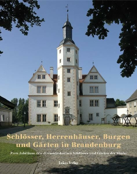 Schlösser, Herrenhäuser, Burgen und Gärten in Brandenburg: Zum Jubiläum des Freundeskreises 'Schlösser und Gärten der Mark'