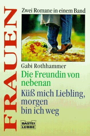 Die Freundin von nebenan /Küss mich, Liebling, morgen bin ich weg (Allgemeine Reihe. Bastei Lübbe Taschenbücher)