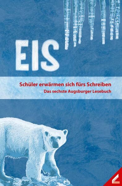 Eis: Schüler erwärmen sich fürs Schreiben. Das sechste Augsburger Lesebuch