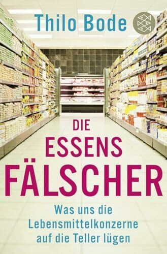 Die Essensfälscher: Was uns die Lebensmittelkonzerne auf die Teller lügen