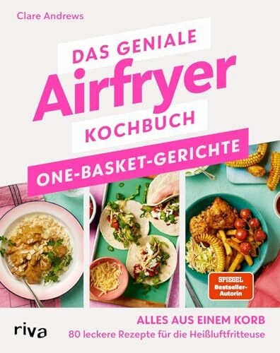 Das geniale Airfryer-Kochbuch: One-Basket-Gerichte: Alles aus einem Korb – 80 leckere Rezepte für die Heißluftfritteuse | Fettarm, energiesparend (Kochen mit dem Airfryer)