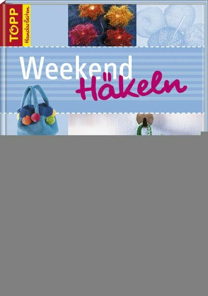 Weekend Häkeln: Die schönsten Modelle, an einem Wochenende gehäkelt (TOPP Handarbeiten)