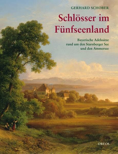 Schlösser im Fünfseenland: Bayerische Adelssitze rund um den Starnberger See und den Ammersee Schlösser im Fünfseenland: Bayerische Adelssitze rund um den Starnberger See und den Ammersee
