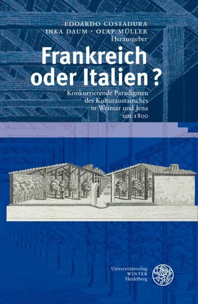 Frankreich oder Italien?: Konkurrierende Paradigmen des Kulturaustausches in Weimar und Jena um 1800 (Ereignis Weimar-Jena. Kultur um 1800: Ästhetische Forschungen)