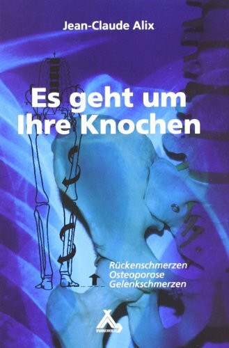 Es geht um Ihre Knochen: Rückenschmerzen, Osteoporose, Gelenkschmerzen