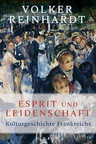 Esprit und Leidenschaft: Kulturgeschichte Frankreichs