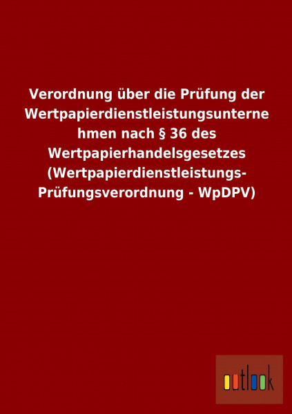 Verordnung über die Prüfung der Wertpapierdienstleistungsunternehmen nach § 36 des Wertpapierhandelsgesetzes (Wertpapierdienstleistungs- Prüfungsverordnung - WpDPV)
