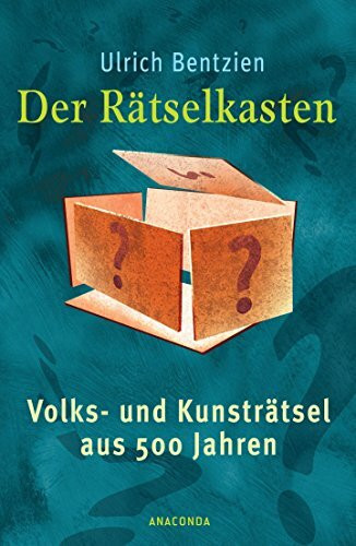 Der Rätselkasten: Volks- und Kunsträtsel aus 500 Jahren