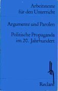 Argumente und Parolen: Politische Propaganda im 20. Jahrhundert (Arbeitstexte für den Unterricht) (Reclams Universal-Bibliothek)