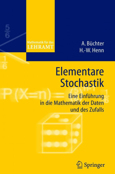 Elementare Stochastik. Eine Einführung in die Mathematik der Daten und des Zufalls (Mathematik für das Lehramt)