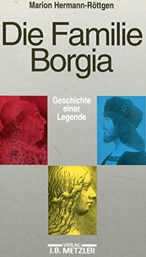 Die Familie Borgia: Geschichte einer Legende