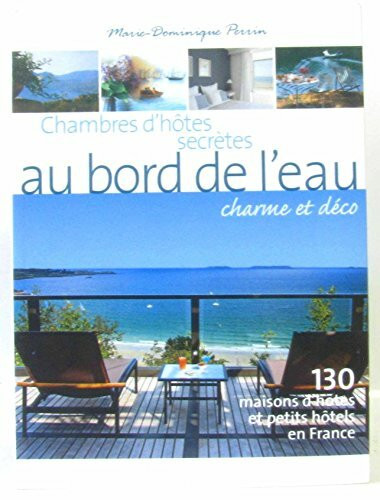 Chambres d'hôtes secrètes au bord de l'eau: 130 Maisons d'hôtes et petits hôtels en France