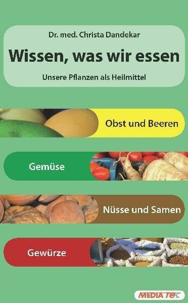 Wissen, was wir essen: Unsere Pflanzen als Heilmittel: Unsere Pflanzen als Heilmittel. Obst und Beeren, Gemüse, Nüsse und Samen, Gewürze