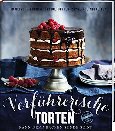 Verführerische Torten: Kann denn Backen Sünde sein? - Himmlische Kuchen, üppige Torten und süße Kleinigkeiten