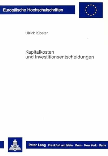 Kapitalkosten und Investitionsentscheidungen: Eine finanzierungstheoretische und empirische Untersuchung: Eine finanzierungstheoretische und ... / Série 5: Sciences économiques, Band 941)