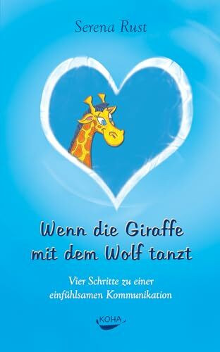 Wenn die Giraffe mit dem Wolf tanzt: Vier Schritte zu einer einfühlsamen Kommunikation