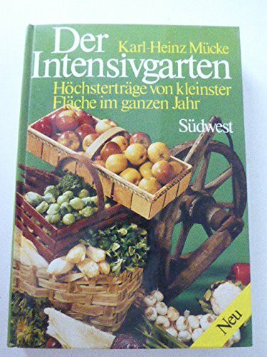 Der Intensivgarten. Höchsterträge von kleinster Fläche im ganzen Jahr