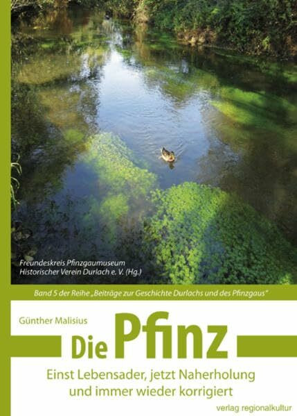 Die Pfinz: Einst Lebensader, jetzt Naherholung und immer wieder korrigiert. Beiträge zur Geschichte Durlachs und des Pfinzgaus. Band 5
