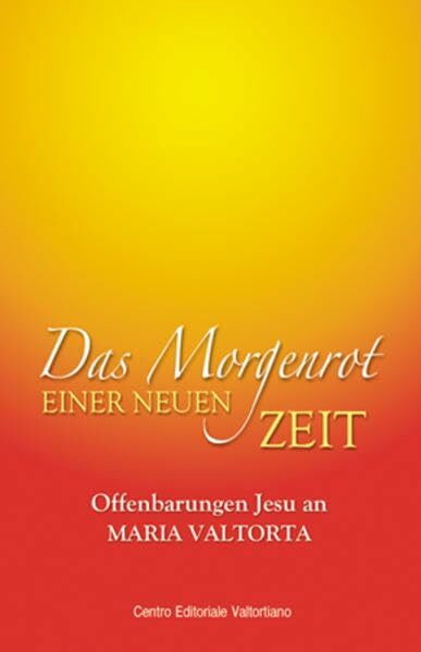 Das Morgenrot einer neuen Zeit: Offenbarungen Jesu an Maria Valtorta