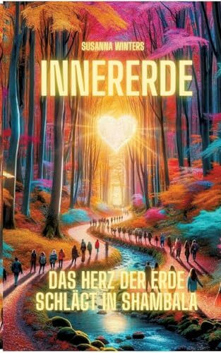 InnerErde - Das Herz der Erde schlägt in Shambala: Komm mit auf eine Reise ins Innere unserer Erde