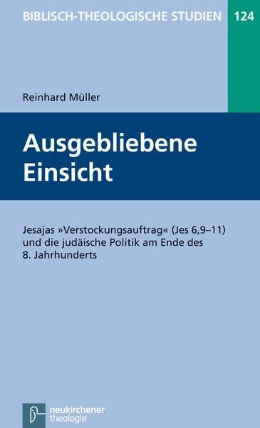 Ausgebliebene Einsicht: Jesajas "Verstockungsauftrag" (Jes 6,9-11) und die judäische Politik am Ende des 8. Jahrhunderts ... judäische Politik am Ende des 8. Jahrhunderts