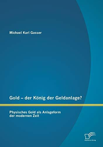 Gold - der König der Geldanlage? Physisches Gold als Anlageform der modernen Zeit