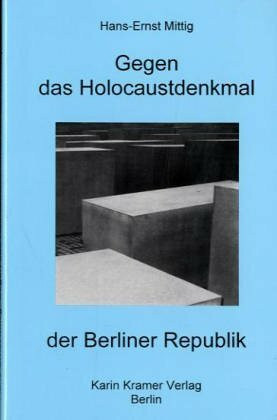 Gegen das Holocaustdenkmal der Berliner Republik