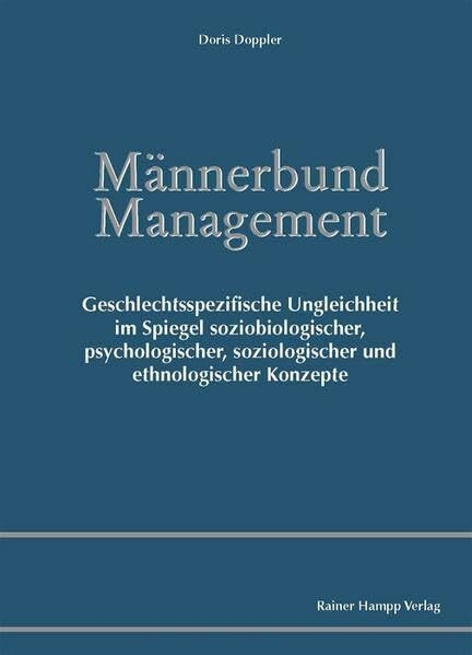 Männerbund Management. Geschlechtsspezifische Ungleichheit im Spiegel soziobiologischer, psychologischer, soziologischer und ethnologischer Konzepte