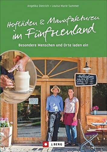 Regional Einkaufen: Hofläden und Manufakturen im Fünfseenland. Regionale Lebensmittel und Handwerkskunst in den Hofläden & Manufakturen des Fünfseenlands!: Besondere Menschen und Orte laden ein