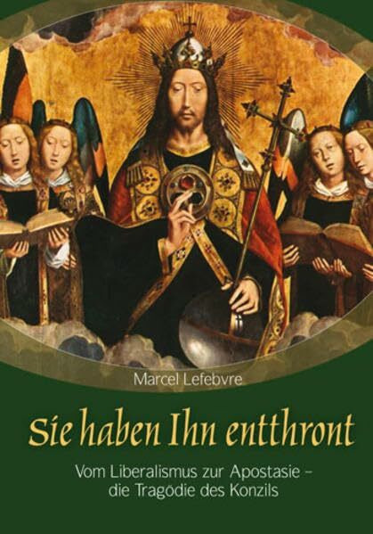 Sie haben Ihn entthront: Vom Liberalismus zur Apostasie - die Tragödie des Konzils