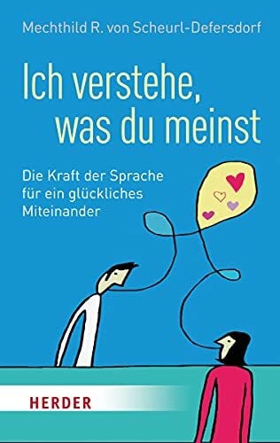 Ich verstehe, was du meinst: Die Kraft der Sprache für ein glückliches Miteinander (HERDER spektrum)