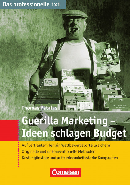 Das professionelle 1 x 1: Guerilla-Marketing - Ideen schlagen Budget: Auf vertrautem Terrain Wettbewerbsvorteile sichern.