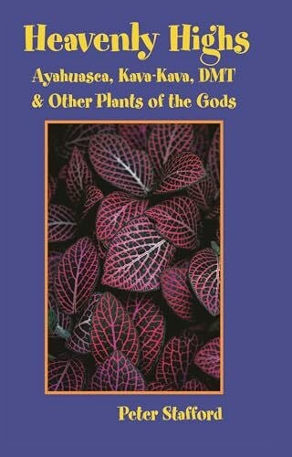 Heavenly Highs: Ayahuasca, Kava-Kava, DMT, and Other Plants of the Gods