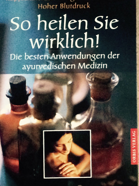 So heilen Sie wirklich! Die besten Anwendungen der ayurvedischen Medizin - Kopfschmerzen, Migräne, Rheuma, hoher Blutdruck